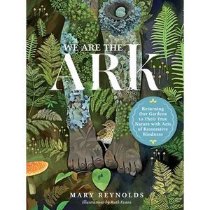 We Are the Ark: Returning Our Gardens to Their True Nature Through Acts of Resto